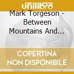 Mark Torgeson - Between Mountains And Stars cd musicale di Mark Torgeson