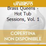 Brass Queens - Hot Tub Sessions, Vol. 1 cd