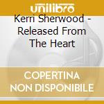 Kerri Sherwood - Released From The Heart