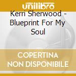 Kerri Sherwood - Blueprint For My Soul