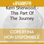 Kerri Sherwood - This Part Of The Journey cd