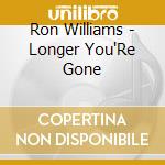 Ron Williams - Longer You'Re Gone cd
