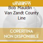 Bob Mauldin - Van Zandt County Line cd