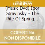 (Music Dvd) Igor Stravinsky - The Rite Of Spring (2 Dvd) cd