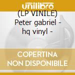 (LP VINILE) Peter gabriel - hq vinyl - lp vinile di Peter Gabriel