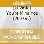 (lp Vinile) You're Mine You (200 Gr.) cd