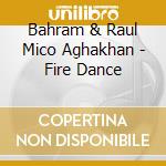 Bahram & Raul Mico Aghakhan - Fire Dance cd