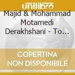 Majid & Mohammad Motamedi Derakhshani - To Be An To Sing cd