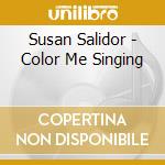Susan Salidor - Color Me Singing cd musicale di Susan Salidor