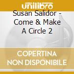 Susan Salidor - Come & Make A Circle 2 cd musicale di Susan Salidor