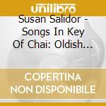 Susan Salidor - Songs In Key Of Chai: Oldish Newish Mostly Jewish cd musicale di Susan Salidor