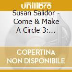Susan Salidor - Come & Make A Circle 3: Even More Terrific Tunes cd musicale di Susan Salidor