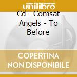 Cd - Comsat Angels - To Before cd musicale di Angels Comsat