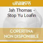 Jah Thomas - Stop Yu Loafin cd