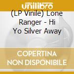 (LP Vinile) Lone Ranger - Hi Yo Silver Away