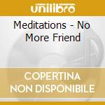 Meditations - No More Friend cd musicale di MEDITATIONS