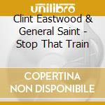 Clint Eastwood & General Saint - Stop That Train cd