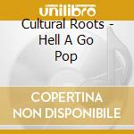 Cultural Roots - Hell A Go Pop cd musicale di CULTURAL ROOTS