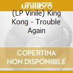(LP Vinile) King Kong - Trouble Again vinile
