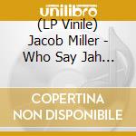 (LP Vinile) Jacob Miller - Who Say Jah No Dread lp vinile di Jacob Miller