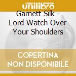 Garnett Silk - Lord Watch Over Your Shoulders cd musicale di SILK GARNETT