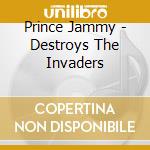 Prince Jammy - Destroys The Invaders cd musicale di PRINCE JAMMY