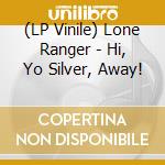 (LP Vinile) Lone Ranger - Hi, Yo Silver, Away!