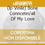 (lp Vinile) Bone Conncetin/all Of My Love