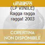 (LP VINILE) Ragga ragga ragga! 2003 cd