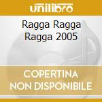 Ragga Ragga Ragga 2005 cd musicale