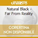 Natural Black - Far From Reality cd musicale di NATURAL BLACK