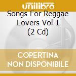 Songs For Reggae Lovers Vol 1 (2 Cd) cd musicale di V/A