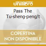 Pass The Tu-sheng-peng/t cd