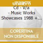 Cd - V/a - Music Works Showcases 1988 + 1989 cd musicale di V/A