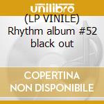 (LP VINILE) Rhythm album #52 black out lp vinile di V/A