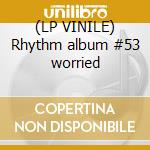 (LP VINILE) Rhythm album #53 worried cd