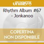 Rhythm Album #67 - Jonkanoo cd musicale di AA.VV.