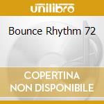 Bounce Rhythm 72 cd musicale di ARTISTI VARI