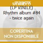 (LP VINILE) Rhythm album #84 - twice again lp vinile di V/A