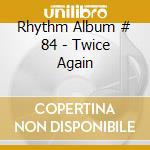 Rhythm Album # 84 - Twice Again cd musicale di V/A