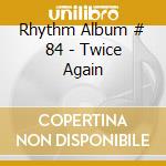 Rhythm Album # 84 - Twice Again cd