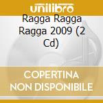 Ragga Ragga Ragga 2009 (2 Cd) cd musicale di ARTISTI VARI