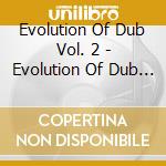 Evolution Of Dub Vol. 2 - Evolution Of Dub Vol.2 (4 Cd) cd