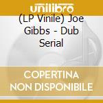 (LP Vinile) Joe Gibbs - Dub Serial lp vinile di Joe Gibbs