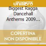 Biggest Ragga Dancehall Anthems 2009 (The) / Various cd musicale di Various