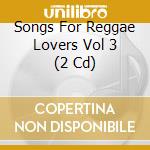 Songs For Reggae Lovers Vol 3 (2 Cd) cd