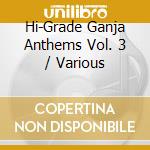 Hi-Grade Ganja Anthems Vol. 3 / Various cd