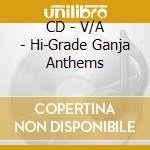 CD - V/A - Hi-Grade Ganja Anthems cd musicale di V/A