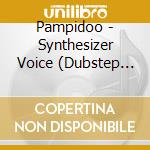 Pampidoo - Synthesizer Voice (Dubstep Remix) cd