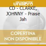 CD - CLARKE, JOHNNY - Praise Jah cd musicale di CLARKE, JOHNNY